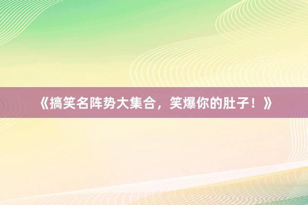 《搞笑名阵势大集合，笑爆你的肚子！》